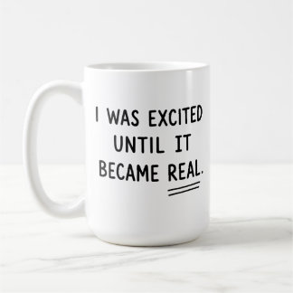 I Was Excited Until It Became Real, Funny Anxiety Coffee Mug