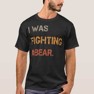 I Was Fighting A Bear Funny Text  T-Shirt