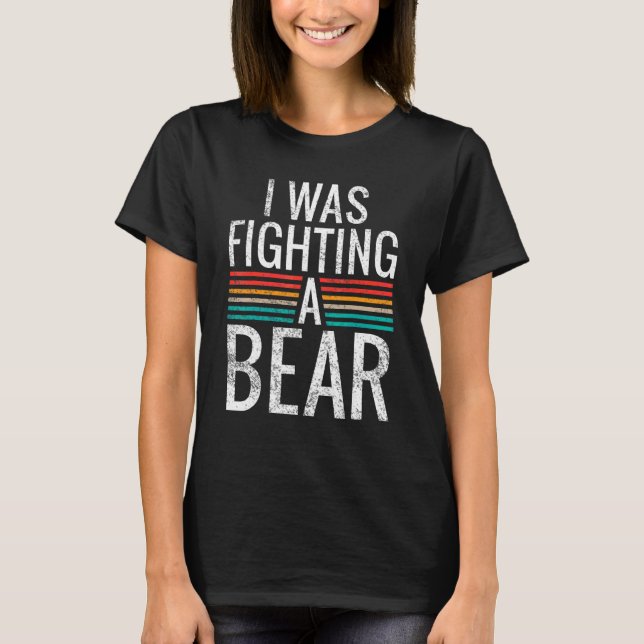 I Was Fighting A Bear Injury Recovery T-Shirt (Front)