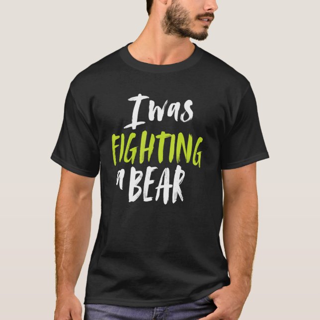 I Was Fighting A Bear Shoulder Broken Leg Surgery  T-Shirt (Front)