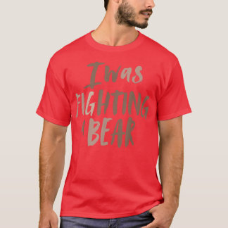 I Was Fighting A Bear Shoulder Broken Leg Surgery  T-Shirt