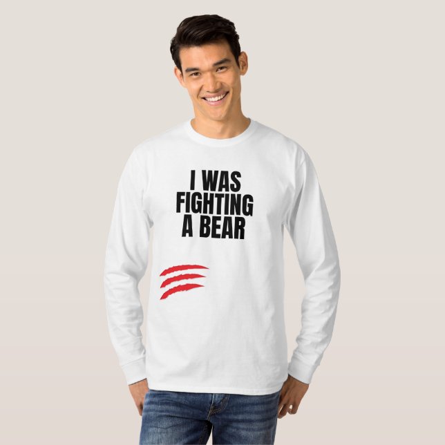 I Was Fighting A Bear  T-Shirt (Front Full)