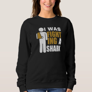 I Was Fighting A Shark Broken Arm Fracture Sweatshirt