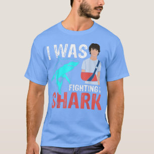 I Was Fighting A Shark Broken Bones 437 T-Shirt