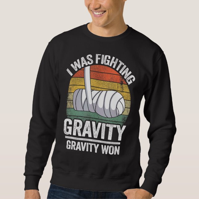 I Was Fighting Gravity Gravity Won Broken Hand Bro Sweatshirt (Front)