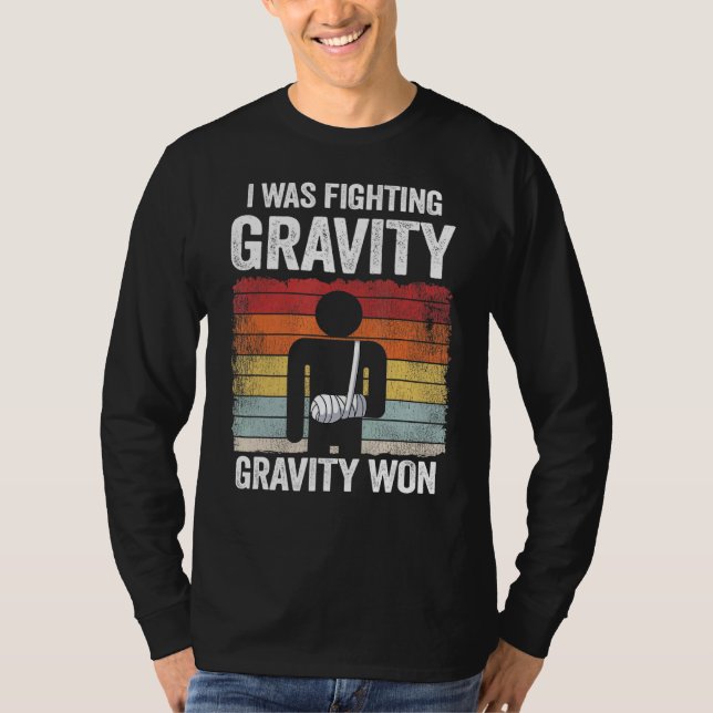 I Was Fighting Gravity Gravity Won Broken Hand Bro T-Shirt (Front)