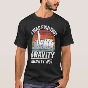 I Was Fighting Gravity Gravity Won Broken Hand Bro T-Shirt