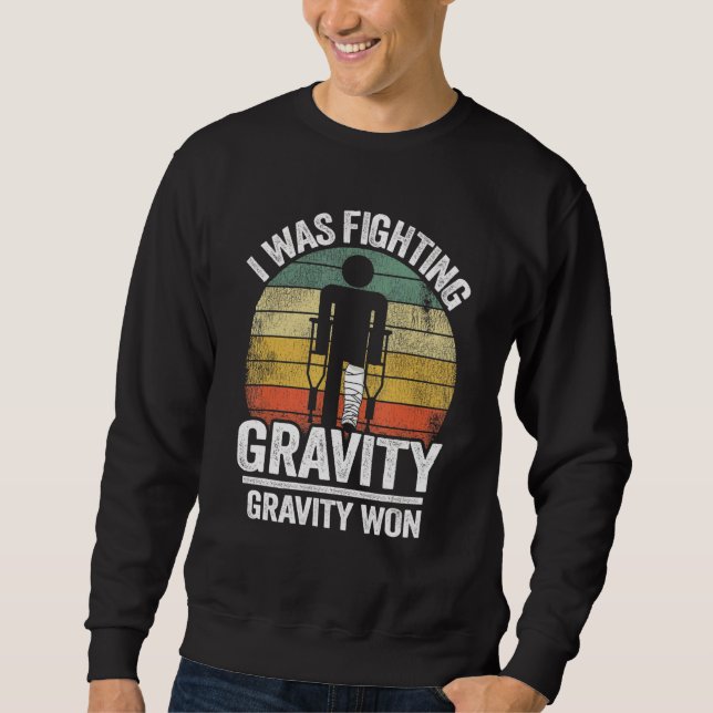 I Was Fighting Gravity Gravity Won Injury Broken L Sweatshirt (Front)