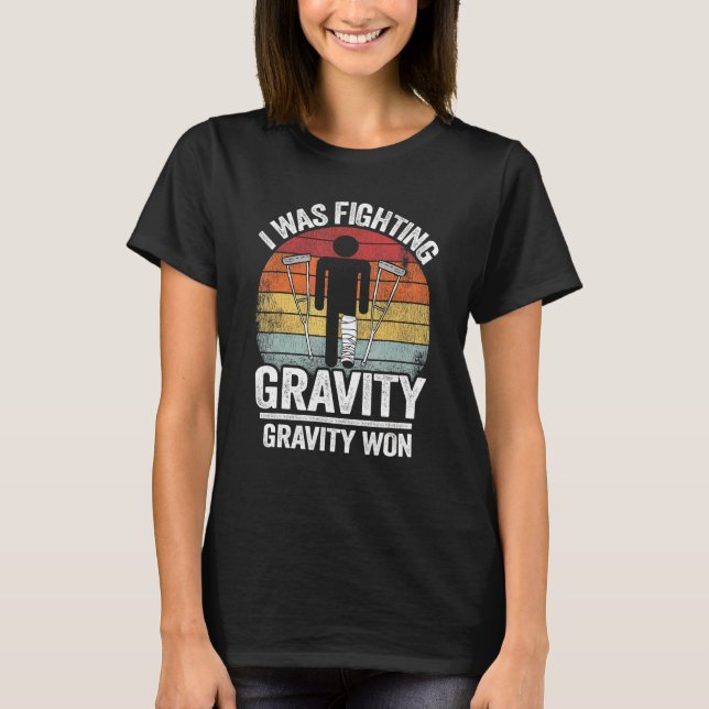 I Was Fighting Gravity Gravity Won Injury Broken L T-Shirt (Front)