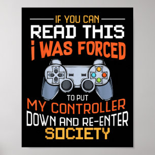 I Was Forced To Put My Controller Down Funny Gamin Poster