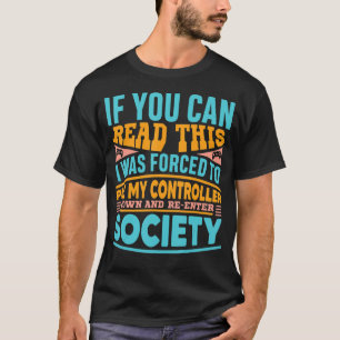 I Was Forced To Put My Controller Down  Gaming 1 T-Shirt