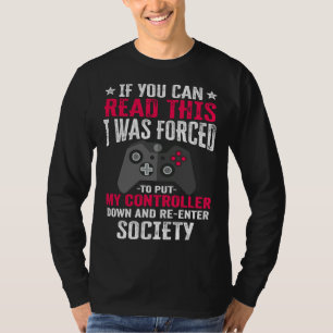 i was forced to put my controller   gaming  gamer T-Shirt