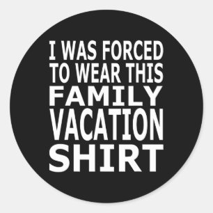 I Was Forced To Wear This Family Vacation Shirt Classic Round Sticker