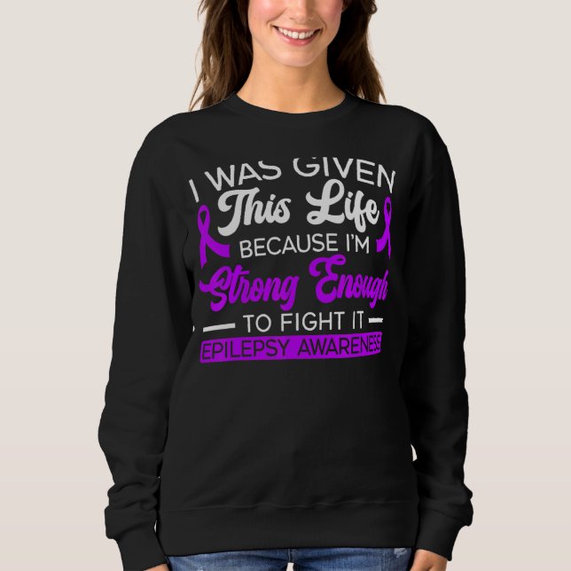 I Was Given This Life Because I'm Strong Enough To Sweatshirt (Front)