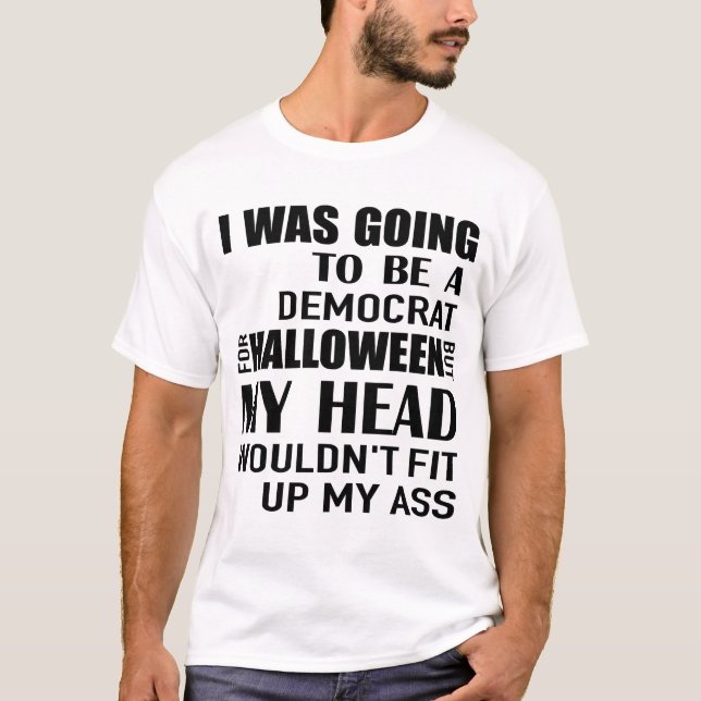 i was going to be a democrat for halloween but my T-Shirt (Front)