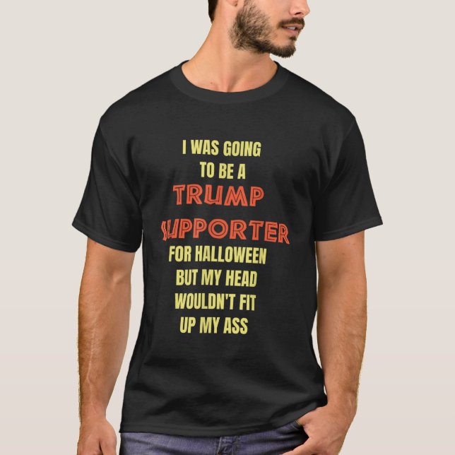 I Was Going To Be A Trump Supporter Anti Trump Hal T-Shirt (Front)