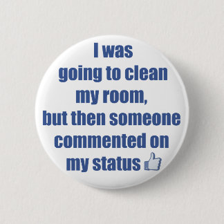 I was going to clean my room, but.... 6 cm round badge