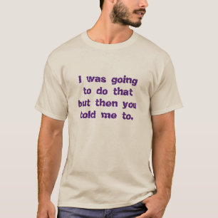 I was going to do that... T-Shirt