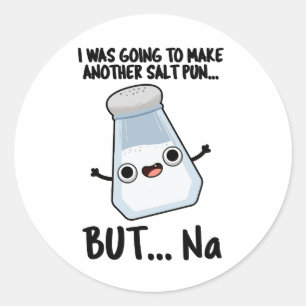 I Was Going To Make A Salt Pun But Na  Classic Round Sticker
