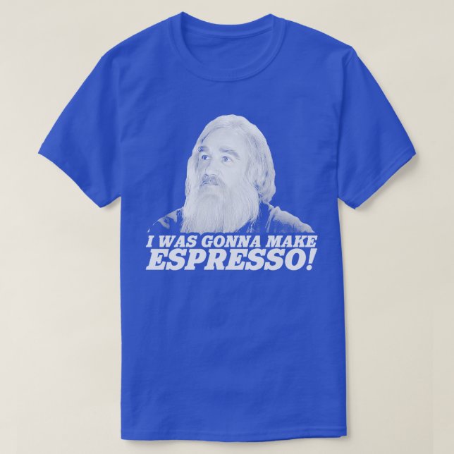 I Was Gonna Make Espresso T-Shirt (Design Front)