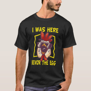 I Was Here Bevor The Egg Chicken Owner Chicken T-Shirt
