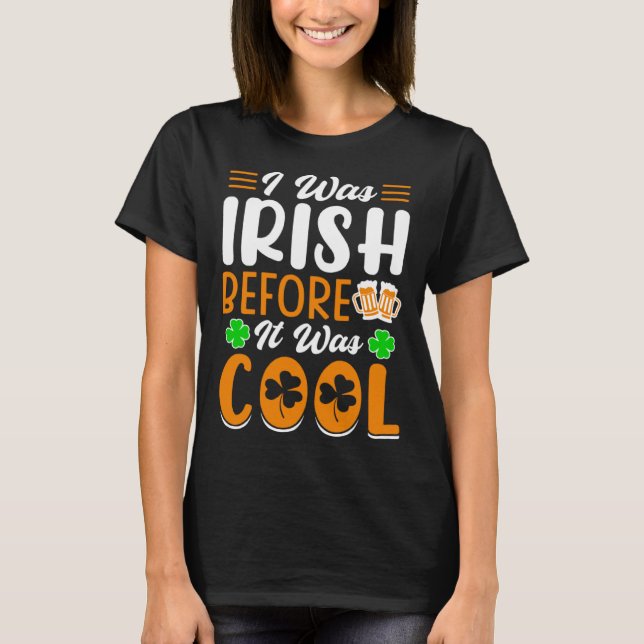 I was Irish before it was cool  St  Patrick's Day  T-Shirt (Front)