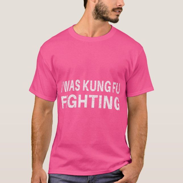 I Was Kung Fu Fighting Shirt - Funny Novelty (Front)