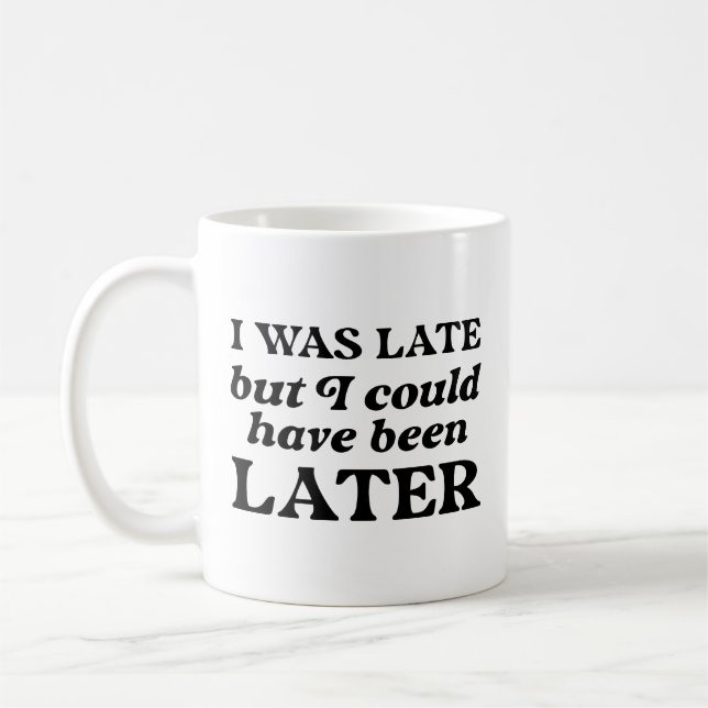 I Was Late But I Could Have Been Later Coffee Mug (Left)