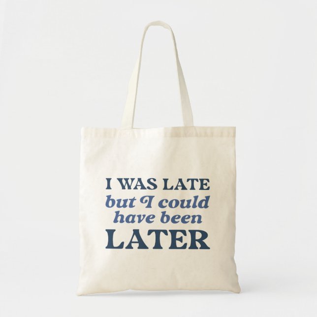 I Was Late But I Could Have Been Later Tote Bag (Front)