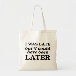 I Was Late But I Could Have Been Later Tote Bag