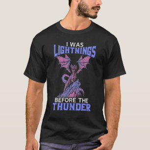 I Was Lightnings Before The Thunder Dragons Dragon T-Shirt