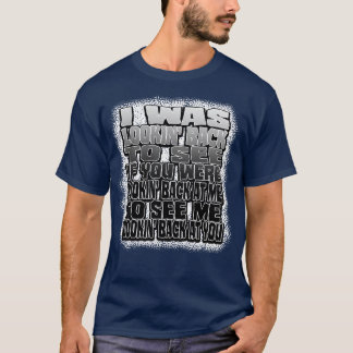 I Was Lookin Back to See If You Were Lookin Back a T-Shirt