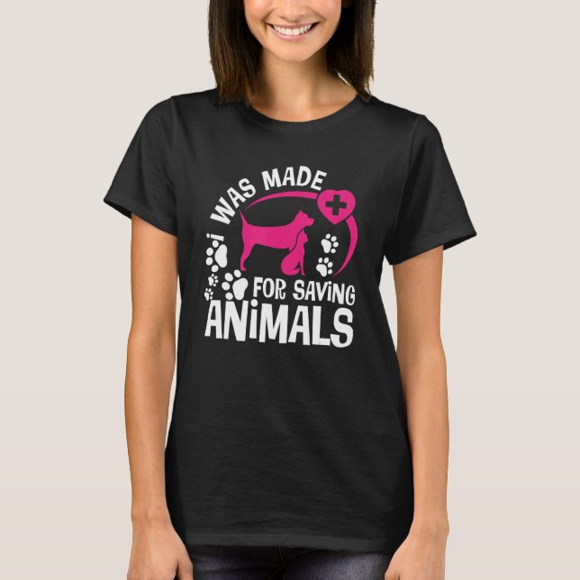 I Was Made For Saving Animals Rescue Veterinary Ve T-Shirt (Front)