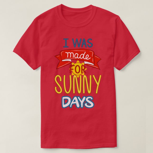 I Was Made For Sunny Days I T-Shirt (Design Front)