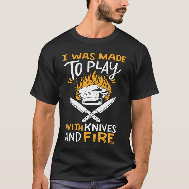 I Was Made To Play With Knives And Fire Cooking Co T-Shirt (Front)