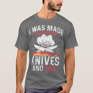 I Was Made To Play With Knives And Fire Culinary C T-Shirt