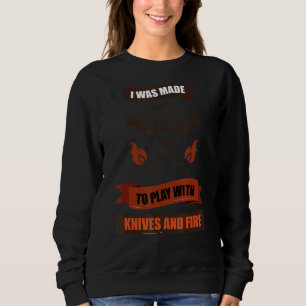 I Was Made To Play With Knives And Fire Funny Chef Sweatshirt