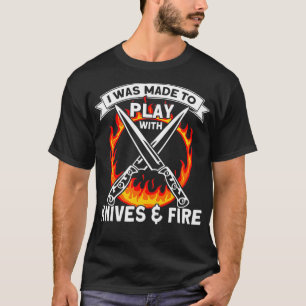 I Was Made To Play With Knives And Fire, Kitchen c T-Shirt
