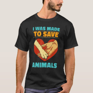 I Was Made To Save Animals Rescuing Rescue Animal T-Shirt