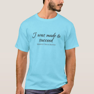I Was Made to Succeed - Manifest Your Destiny T-Shirt