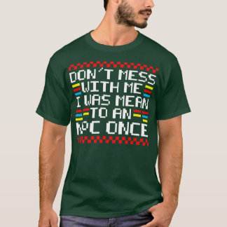 I Was Mean To An Npc Once Funny Video Game Saying  T-Shirt
