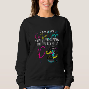 I Was Never In Closet I Was In The Cupboard Pansex Sweatshirt
