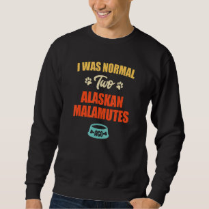 I Was Normal 2 Alaskan Malamutes Ago  Puppie & Dog Sweatshirt