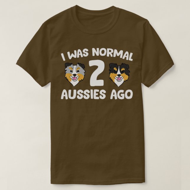 I Was Normal 2 Aussies Ago Funny Australian Shephe T-Shirt (Design Front)