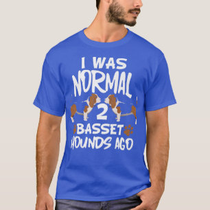 I Was Normal 2 Basset Hounds Ago Funny Dog Owner T-Shirt