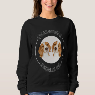 I Was Normal 2 Beagles Ago Love Beagles Beagle Own Sweatshirt