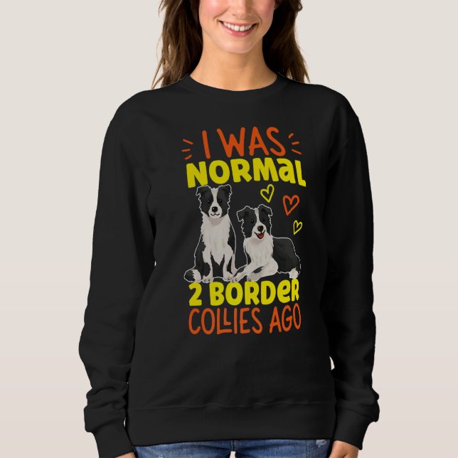 I Was Normal 2 Border Collies Ago Sweatshirt (Front)