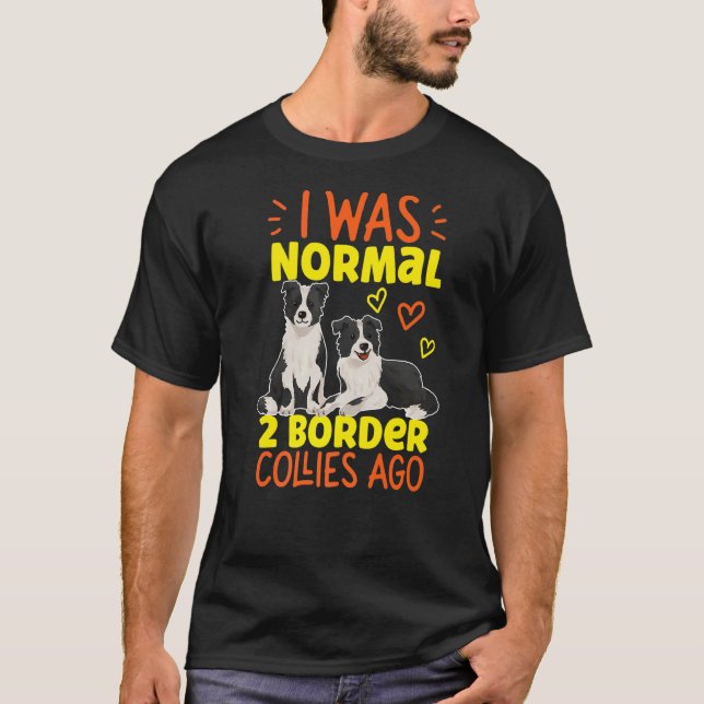 I Was Normal 2 Border Collies Ago T-Shirt (Front)