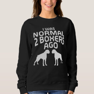 I was Normal 2 Boxers Ago - Funny Dog Sweatshirt