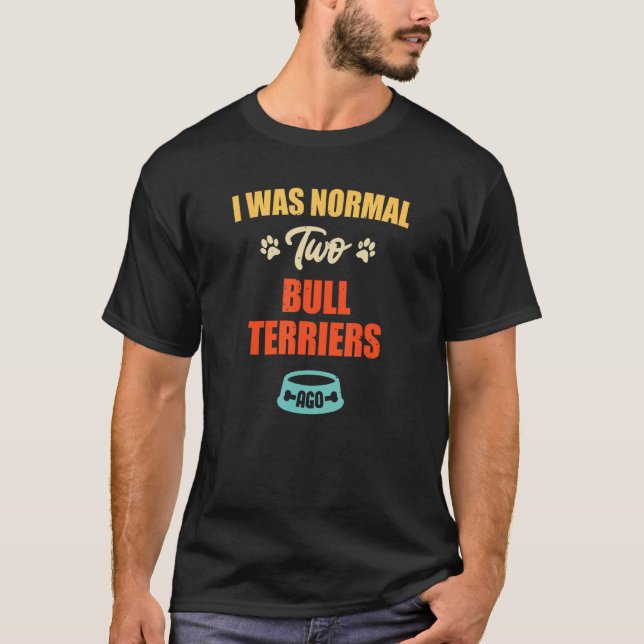 I Was Normal 2 Bull Terriers Ago  Puppie & Dog T-Shirt (Front)